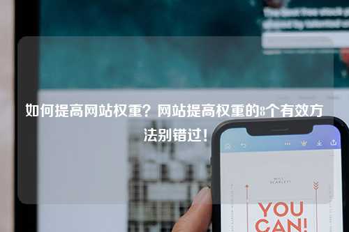 如何提高网站权重？网站提高权重的8个有效方法别错过！